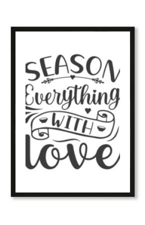 Season everything with love, vector. Minimalist art design. Wording design, lettering isolated on white background. Wall decals, wall art, artwork Home Art decor, Wall Decals, Art Decor, poster design