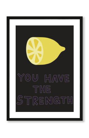 illustration of lemon near you have the strength lettering on black.