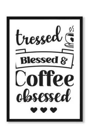stressed blessed and coffee obsessed lettering and coffee quote illustration