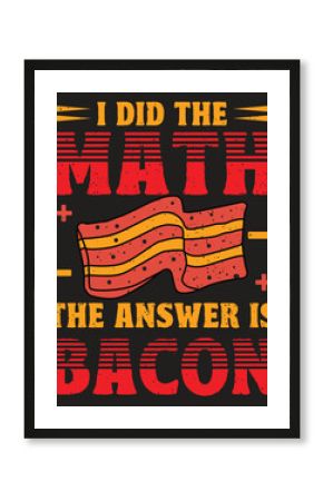 I did the math the answer is bacon t-shirt design