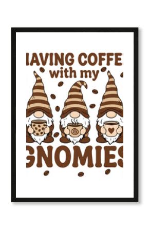 Having Coffee With My Gnomies A illustration T-shirt Design