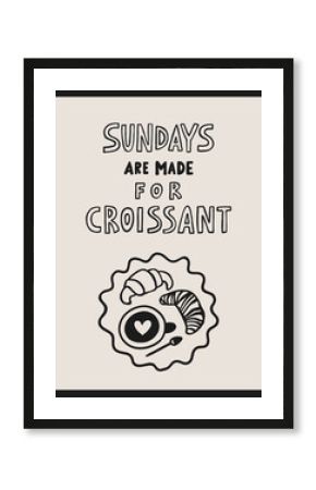 Sundays are made for croissant hand drawn interior poater 3x4. Bakery cafe doodle vector illustration.