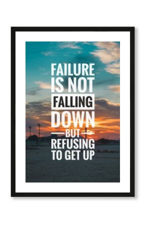 Motivational and inspirational quote - Failure is not falling down but refusing to get up.